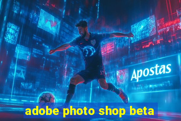 adobe photo shop beta